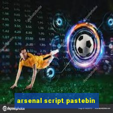 arsenal script pastebin